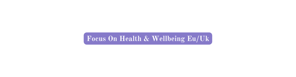 Focus On Health Wellbeing Eu Uk