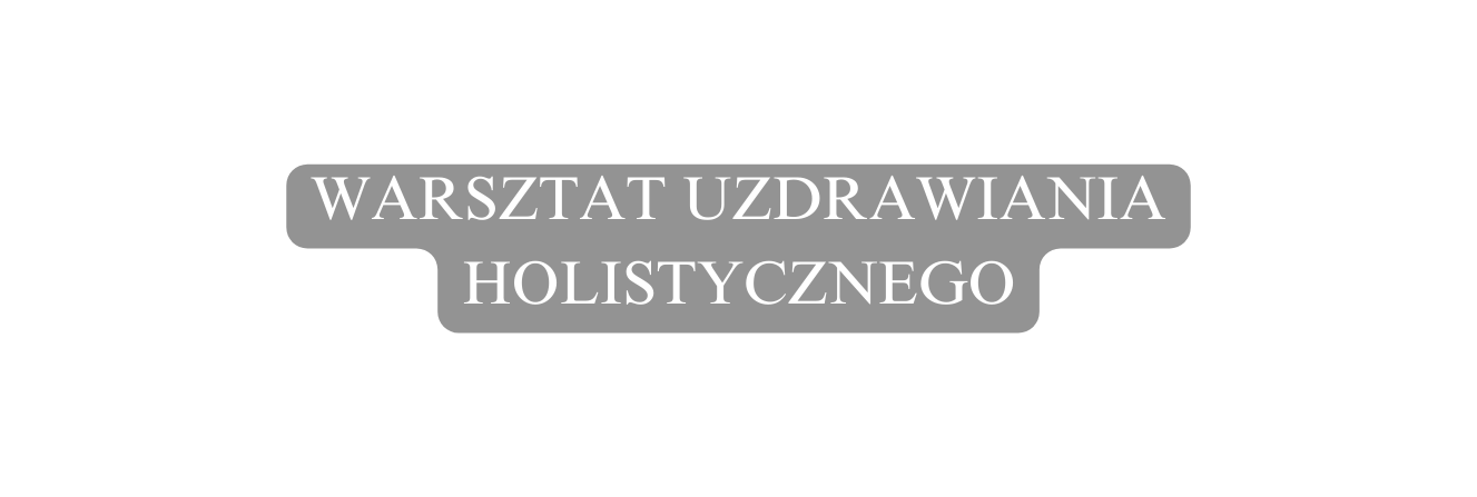 WARSZTAT UZDRAWIANIA HOLISTYCZNEGO